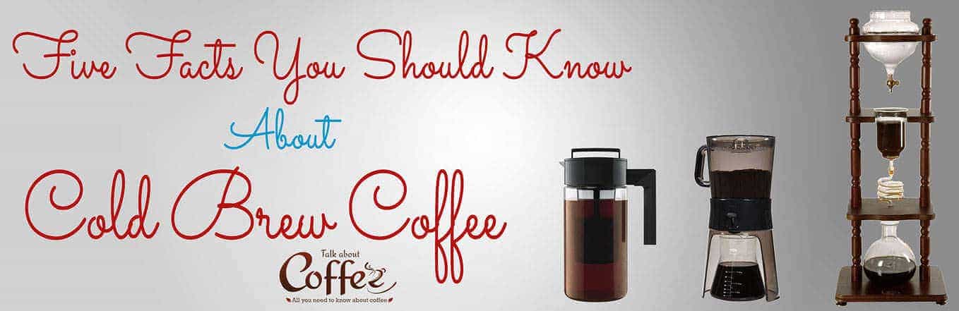Five Facts You Should Know About Cold Brew Coffee