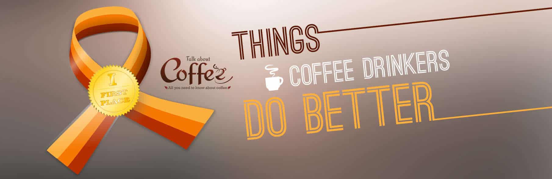10 Things Coffee Drinkers Do Better