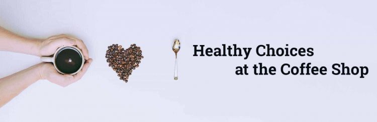Healthy Choices at the Coffee Shop – KISS Coffee Principle