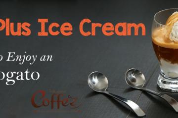 Coffee Plus Ice Cream – A Dozen Ways to Enjoy an Affogato
