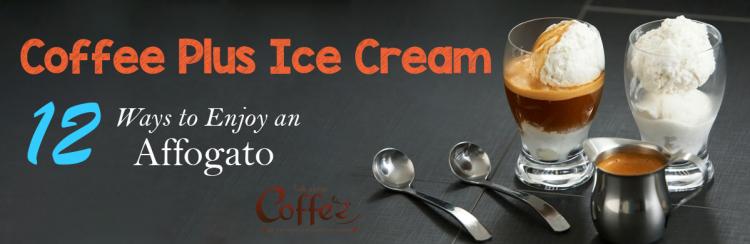 Coffee Plus Ice Cream – A Dozen Ways to Enjoy an Affogato