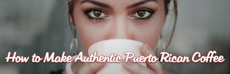 How to Make Authentic Puerto Rican Coffee: The Complete Guide