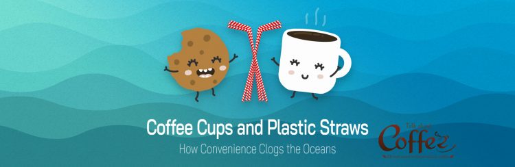 Coffee Cups and Plastic Straws – How Convenience Clogs the Oceans