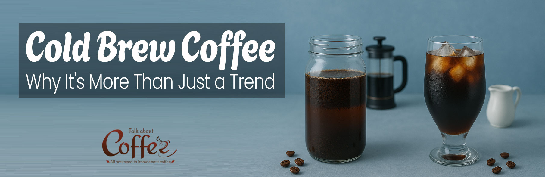 Cold Brew Coffee: Why It’s More Than Just a Trend