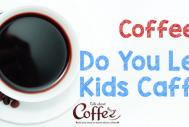 Do You Let Your Kids Caffeinate?