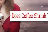 Does coffee make your breasts smaller?