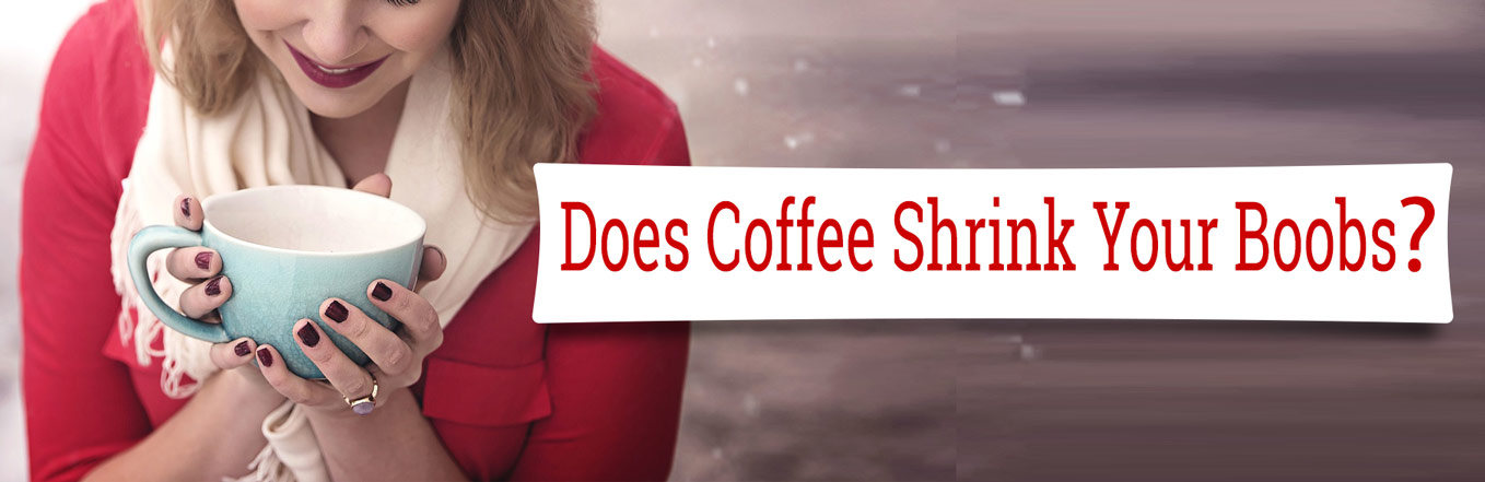 Does Coffee Shrink Your Boobs? The Answer Will Surprise You!
